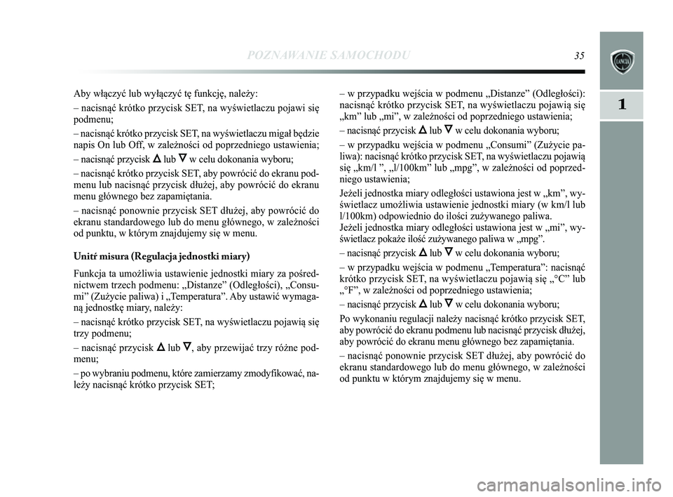 Lancia Delta 2014 Instrukcja obsługi (in Polish) POZNAWANIE SAMOCHODU35
1
Aby włączyć lub wyłączyć tę funkcję, należy:
– nacisnąć krótko przycisk SET, na wyświetlaczu pojawi się
podmenu;
– nacisnąć krótko przycisk SET, na wyświ Lancia Delta 2014 Instrukcja obsługi (in Polish) POZNAWANIE SAMOCHODU35
1
Aby włączyć lub wyłączyć tę funkcję, należy:
– nacisnąć krótko przycisk SET, na wyświetlaczu pojawi się
podmenu;
– nacisnąć krótko przycisk SET, na wyświ
