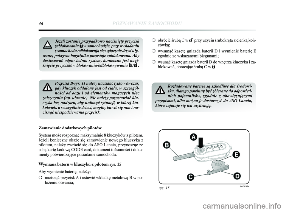 Lancia Delta 2014 Instrukcja obsługi (in Polish) 46POZNAWANIE SAMOCHODU
Przycisk B-rys. 11 należy naciskać tylko wówczas,
gdy kluczyk oddalony jest od ciała, w szczegól-
ności od oczu i od elementów mog\bcych ulec
zniszczeniu (np. ubranie). N Lancia Delta 2014 Instrukcja obsługi (in Polish) 46POZNAWANIE SAMOCHODU
Przycisk B-rys. 11 należy naciskać tylko wówczas,
gdy kluczyk oddalony jest od ciała, w szczegól-
ności od oczu i od elementów mog\bcych ulec
zniszczeniu (np. ubranie). N