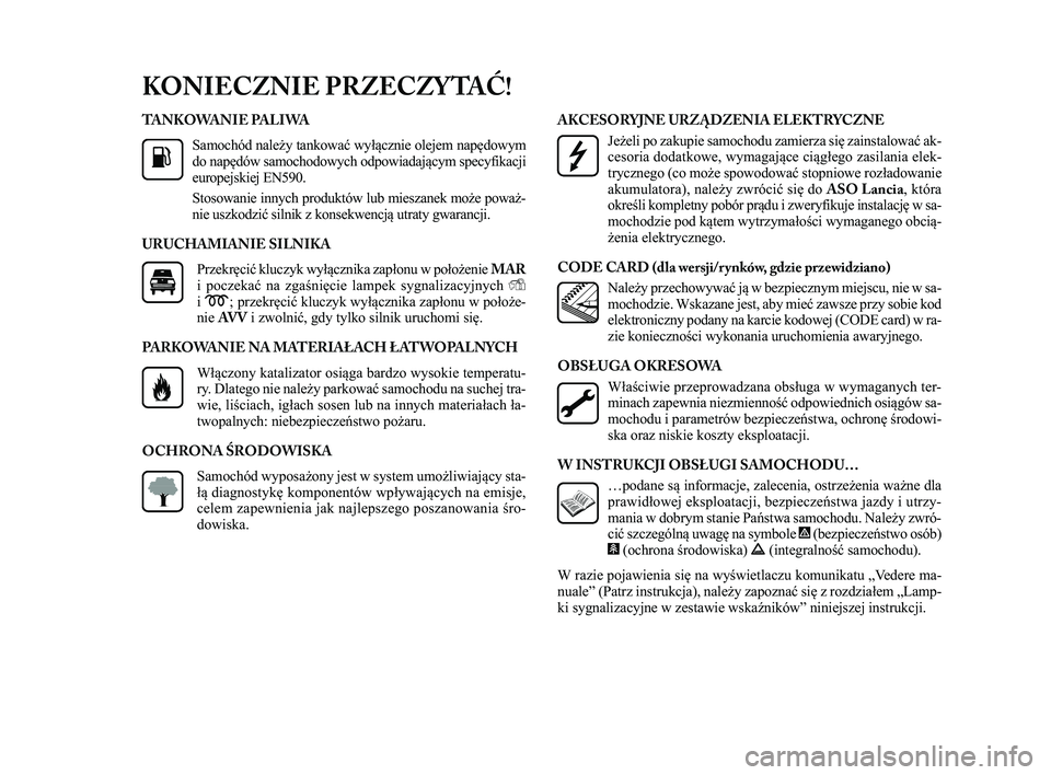 Lancia Delta 2014 Instrukcja obsługi (in Polish) TA N K O WA N I E PA L I WASamochód należy tankować wyłącznie olejem napędowym
do napędów samochodowych odpowiadającym specyfikacji
europejskiej EN590.
Stosowanie innych produktów lub miesz Lancia Delta 2014 Instrukcja obsługi (in Polish) TA N K O WA N I E PA L I WASamochód należy tankować wyłącznie olejem napędowym
do napędów samochodowych odpowiadającym specyfikacji
europejskiej EN590.
Stosowanie innych produktów lub miesz