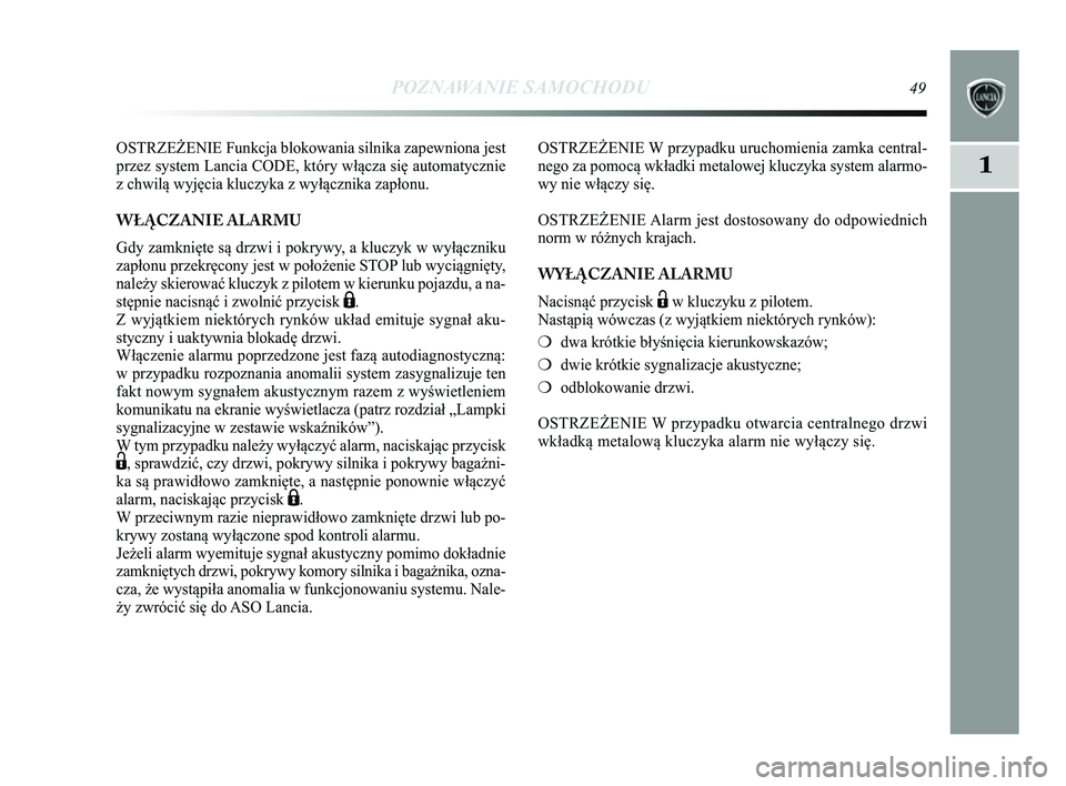 Lancia Delta 2014 Instrukcja obsługi (in Polish) POZNAWANIE SAMOCHODU49
1
OSTRZEŻENIE Funkcja blokowania silnika zapewniona jest
przez system Lancia CODE, który włącza się automatycznie
z chwilą wyjęcia kluczyka z wyłącznika zapłonu.
WŁ\b Lancia Delta 2014 Instrukcja obsługi (in Polish) POZNAWANIE SAMOCHODU49
1
OSTRZEŻENIE Funkcja blokowania silnika zapewniona jest
przez system Lancia CODE, który włącza się automatycznie
z chwilą wyjęcia kluczyka z wyłącznika zapłonu.
WŁ\b