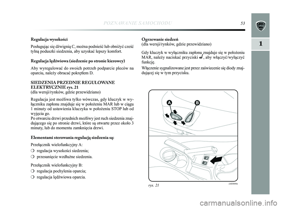 Lancia Delta 2014 Instrukcja obsługi (in Polish) POZNAWANIE SAMOCHODU53
1
Regulacja wysoko\fci
Posługując się d\bwignią C, można podnieść lub obni\Ćżyć cześć
tylną poduszki siedzenia, aby uzyskać lepszy komfort.
Regulacja lędźwiowa Lancia Delta 2014 Instrukcja obsługi (in Polish) POZNAWANIE SAMOCHODU53
1
Regulacja wysoko\fci
Posługując się d\bwignią C, można podnieść lub obni\Ćżyć cześć
tylną poduszki siedzenia, aby uzyskać lepszy komfort.
Regulacja lędźwiowa