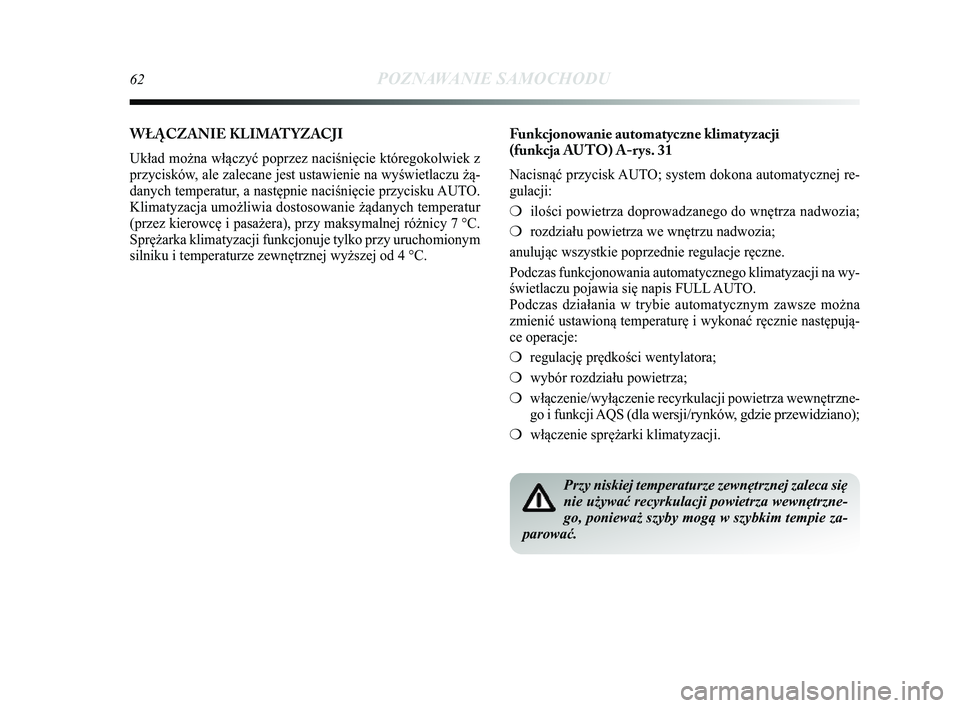 Lancia Delta 2014 Instrukcja obsługi (in Polish) 62POZNAWANIE SAMOCHODU
WŁ\bCZANIE KLIMATYZACJI
Układ można włączyć poprzez naciśnięcie któregok\Ćolwiek z
przycisków, ale zalecane jest ustawienie na wyświetlaczu żą-
danych temperatur, Lancia Delta 2014 Instrukcja obsługi (in Polish) 62POZNAWANIE SAMOCHODU
WŁ\bCZANIE KLIMATYZACJI
Układ można włączyć poprzez naciśnięcie któregok\Ćolwiek z
przycisków, ale zalecane jest ustawienie na wyświetlaczu żą-
danych temperatur,