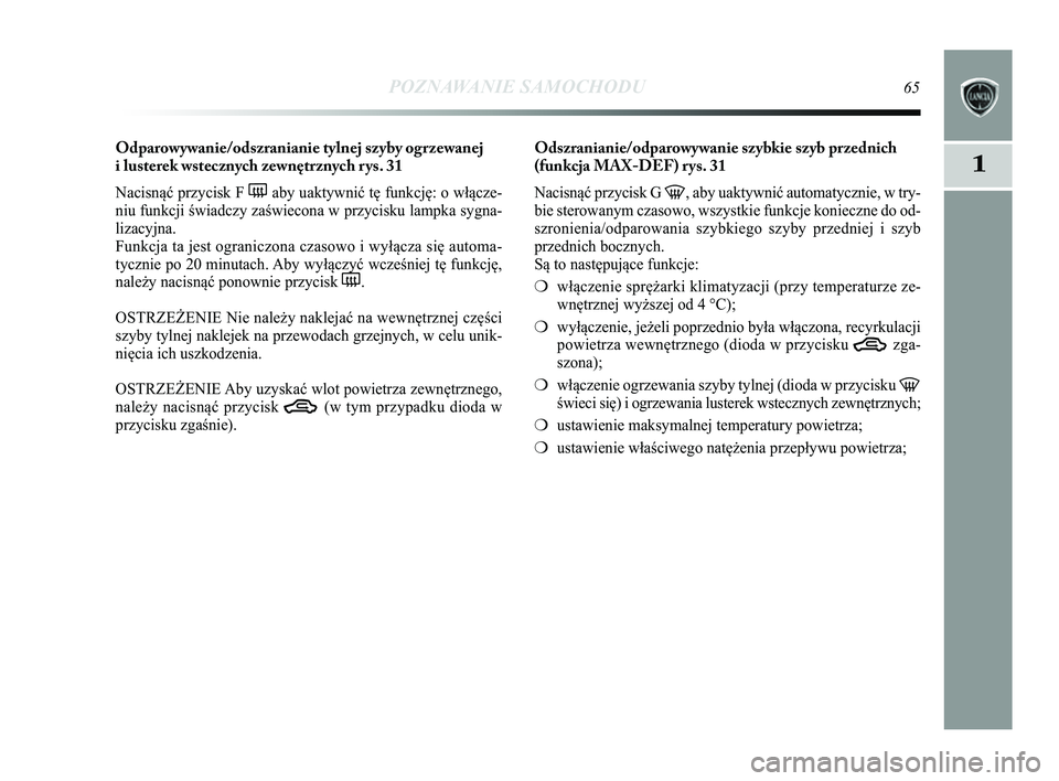 Lancia Delta 2014 Instrukcja obsługi (in Polish) POZNAWANIE SAMOCHODU65
1
Odparowywanie/odszranianie tylnej szyby ogrzewanej
i lusterek wstecznych zewnętrznych rys. 31
Nacisnąć przycisk F (aby uaktywnić tę funkcję: o włącze-
niu funkcji św Lancia Delta 2014 Instrukcja obsługi (in Polish) POZNAWANIE SAMOCHODU65
1
Odparowywanie/odszranianie tylnej szyby ogrzewanej
i lusterek wstecznych zewnętrznych rys. 31
Nacisnąć przycisk F (aby uaktywnić tę funkcję: o włącze-
niu funkcji św
