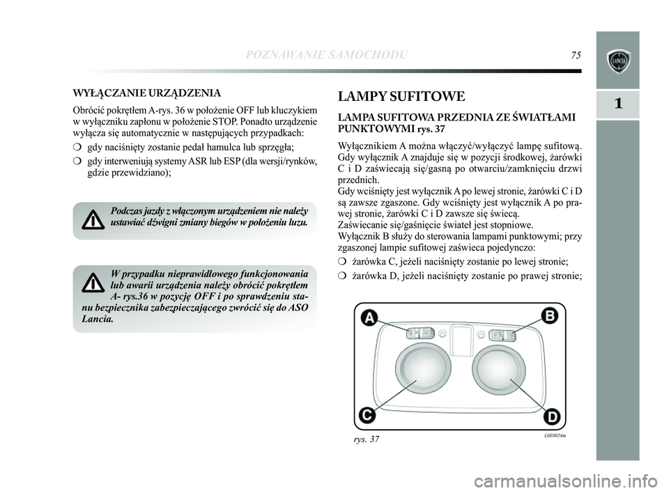 Lancia Delta 2014 Instrukcja obsługi (in Polish) POZNAWANIE SAMOCHODU75
1
WYŁ\bCZANIE URZ\bDZENIA
Obrócić pokrętłem A-rys. 36 w położenie OFF lub kluczykiem
w wyłączniku zapłonu w położenie STOP. Ponadto urządzenie
wyłącza się automa Lancia Delta 2014 Instrukcja obsługi (in Polish) POZNAWANIE SAMOCHODU75
1
WYŁ\bCZANIE URZ\bDZENIA
Obrócić pokrętłem A-rys. 36 w położenie OFF lub kluczykiem
w wyłączniku zapłonu w położenie STOP. Ponadto urządzenie
wyłącza się automa