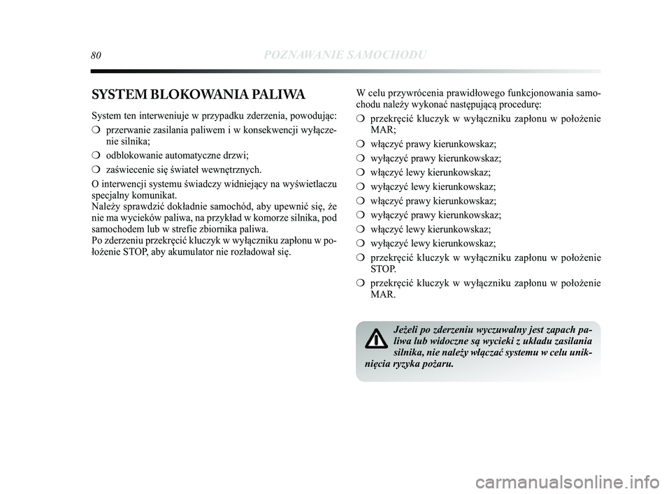 Lancia Delta 2014 Instrukcja obsługi (in Polish) 80POZNAWANIE SAMOCHODU
SYSTEM BLOKOWANIA PALIWA
System ten interweniuje w przypadku zderzenia, powodując:
❍przerwanie zasilania paliwem i w konsekwencji wyłącze-
nie silnika;
❍ odblokowanie aut Lancia Delta 2014 Instrukcja obsługi (in Polish) 80POZNAWANIE SAMOCHODU
SYSTEM BLOKOWANIA PALIWA
System ten interweniuje w przypadku zderzenia, powodując:
❍przerwanie zasilania paliwem i w konsekwencji wyłącze-
nie silnika;
❍ odblokowanie aut