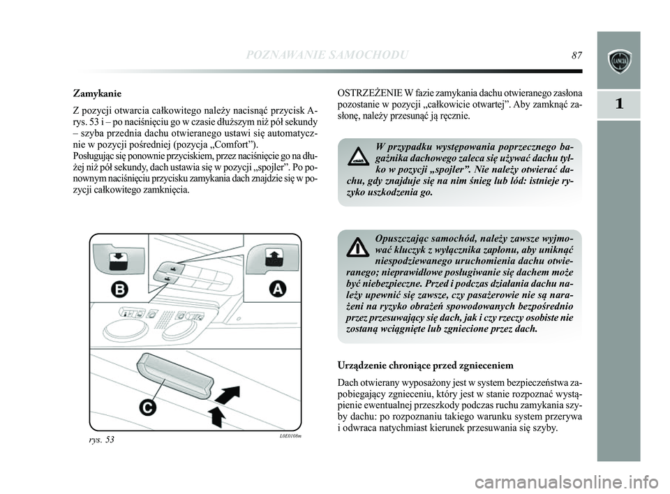 Lancia Delta 2014 Instrukcja obsługi (in Polish) POZNAWANIE SAMOCHODU87
1
Zamykanie
Z pozycji otwarcia całkowitego należy nacisnąć przycisk A-
rys. 53 i – po naciśnięciu go w czasie dłuższym niż pół sekundy
– szyba przednia dachu otwi Lancia Delta 2014 Instrukcja obsługi (in Polish) POZNAWANIE SAMOCHODU87
1
Zamykanie
Z pozycji otwarcia całkowitego należy nacisnąć przycisk A-
rys. 53 i – po naciśnięciu go w czasie dłuższym niż pół sekundy
– szyba przednia dachu otwi