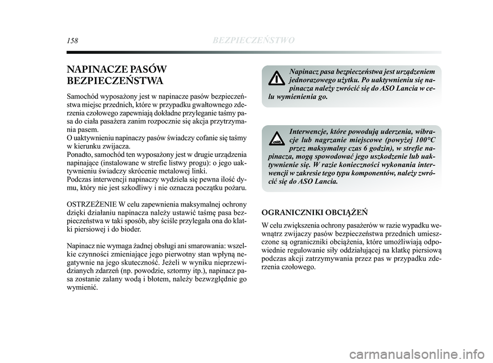 Lancia Delta 2015  Instrukcja obsługi (in Polish) 158BEZPIECZEŃSTWO
NAPINACZE PASÓW
BEZPIECZEŃSTWA
Samochód wyposażony jest w napinacze pasów bezpieczeń-
stwa miejsc przednich, które w przypadku gwałtownego zde-
rzenia czołowego zapewniają