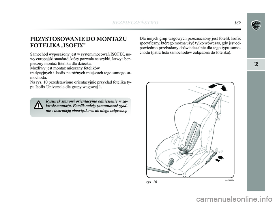 Lancia Delta 2015 Instrukcja obsługi (in Polish) 2
PRZYSTOSOWANIE DO MONTAŻU
FOTELIKA „ISOFIX”
Samochód wyposażony jest w system mocowań ISOFIX, no-
wy europejski standard, który pozwala na szybki, łatwy i bez-
pieczny montaż fotelika dl Lancia Delta 2015 Instrukcja obsługi (in Polish) 2
PRZYSTOSOWANIE DO MONTAŻU
FOTELIKA „ISOFIX”
Samochód wyposażony jest w system mocowań ISOFIX, no-
wy europejski standard, który pozwala na szybki, łatwy i bez-
pieczny montaż fotelika dl