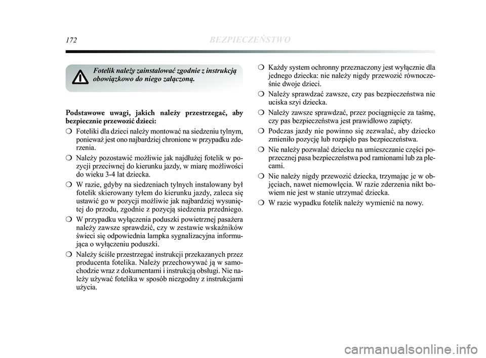 Lancia Delta 2015 Instrukcja obsługi (in Polish) 172BEZPIECZEŃSTWO
Podstawowe uwagi, jakich należy przestrzegać, aby
bezpiecznie przewozić dzieci:
❍Foteliki dla dzieci należy montować na siedzeniu tylnym,
ponieważ jest ono najbardziej chro Lancia Delta 2015 Instrukcja obsługi (in Polish) 172BEZPIECZEŃSTWO
Podstawowe uwagi, jakich należy przestrzegać, aby
bezpiecznie przewozić dzieci:
❍Foteliki dla dzieci należy montować na siedzeniu tylnym,
ponieważ jest ono najbardziej chro