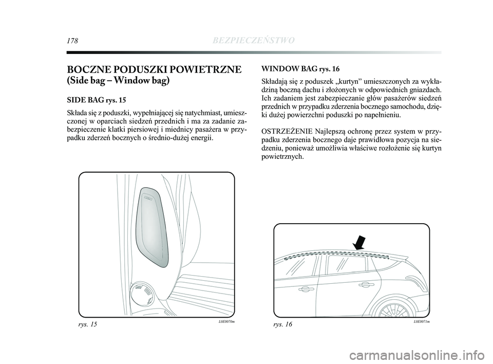 Lancia Delta 2015 Instrukcja obsługi (in Polish) 178BEZPIECZEŃSTWO
BOCZNE PODUSZKI POWIETRZNE
(Side bag – Window bag)
SIDE BAG rys. 15
Składa się z poduszki, wypełniającej się natychmiast, umi\
esz-
czonej w oparciach siedzeń przednich i m Lancia Delta 2015 Instrukcja obsługi (in Polish) 178BEZPIECZEŃSTWO
BOCZNE PODUSZKI POWIETRZNE
(Side bag – Window bag)
SIDE BAG rys. 15
Składa się z poduszki, wypełniającej się natychmiast, umi\
esz-
czonej w oparciach siedzeń przednich i m