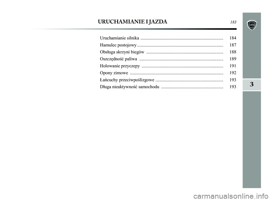 Lancia Delta 2015 Instrukcja obsługi (in Polish) 3
URUCHAMIANIE I JAZDA183
Uruchamianie silnika ........................................................................\
184
Hamulec postojowy ........................................................ Lancia Delta 2015 Instrukcja obsługi (in Polish) 3
URUCHAMIANIE I JAZDA183
Uruchamianie silnika ........................................................................\
184
Hamulec postojowy ........................................................