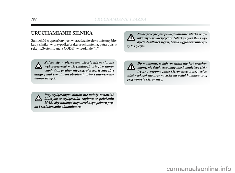 Lancia Delta 2015 Instrukcja obsługi (in Polish) 184URUCHAMIANIE I JAZDA
URUCHAMIANIE SILNIKA
Samochód wyposażony jest w urządzenie elektronicznej blo-
kady silnika: w przypadku braku uruchomienia, patrz opis w
sekcji „System Lancia CODE“ w r Lancia Delta 2015 Instrukcja obsługi (in Polish) 184URUCHAMIANIE I JAZDA
URUCHAMIANIE SILNIKA
Samochód wyposażony jest w urządzenie elektronicznej blo-
kady silnika: w przypadku braku uruchomienia, patrz opis w
sekcji „System Lancia CODE“ w r