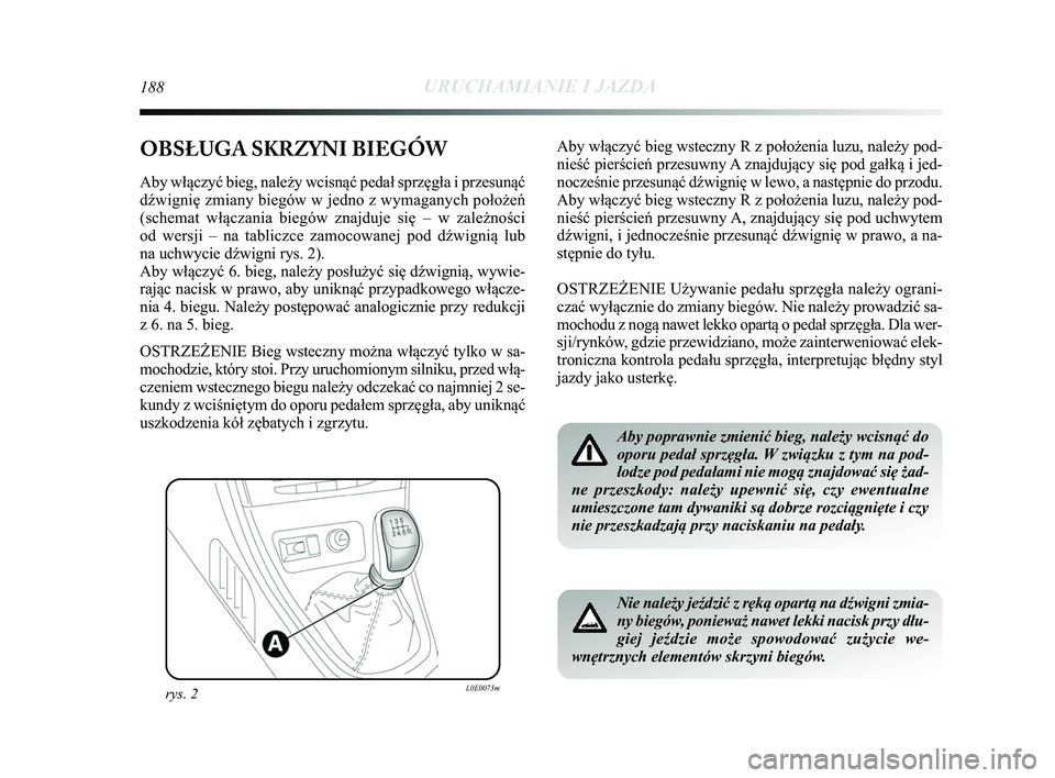 Lancia Delta 2015 Instrukcja obsługi (in Polish) 188URUCHAMIANIE I JAZDA
OBSŁUGA SKRZYNI BIEGÓW
Aby włączyć bieg, należy wcisnąć pedał sprzęgł\
a i przesunąć
d\bwignię zmiany biegów w jedno z wymaganych położeń
(schemat włączani Lancia Delta 2015 Instrukcja obsługi (in Polish) 188URUCHAMIANIE I JAZDA
OBSŁUGA SKRZYNI BIEGÓW
Aby włączyć bieg, należy wcisnąć pedał sprzęgł\
a i przesunąć
d\bwignię zmiany biegów w jedno z wymaganych położeń
(schemat włączani