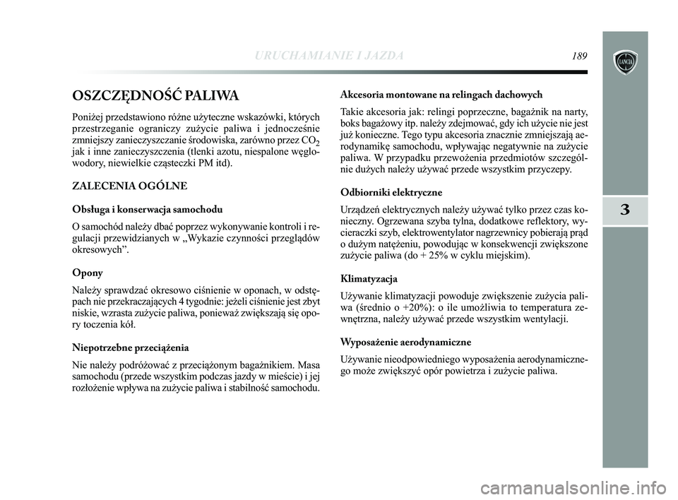 Lancia Delta 2015 Instrukcja obsługi (in Polish) URUCHAMIANIE I JAZDA189
3
OSZCZĘDNOŚĆ PALIWA
Poniżej przedstawiono różne użyteczne wskazówki, który\
ch
przestrzeganie ograniczy zużycie paliwa i jednocześnie
zmniejszy zanieczyszczanie śr Lancia Delta 2015 Instrukcja obsługi (in Polish) URUCHAMIANIE I JAZDA189
3
OSZCZĘDNOŚĆ PALIWA
Poniżej przedstawiono różne użyteczne wskazówki, który\
ch
przestrzeganie ograniczy zużycie paliwa i jednocześnie
zmniejszy zanieczyszczanie śr