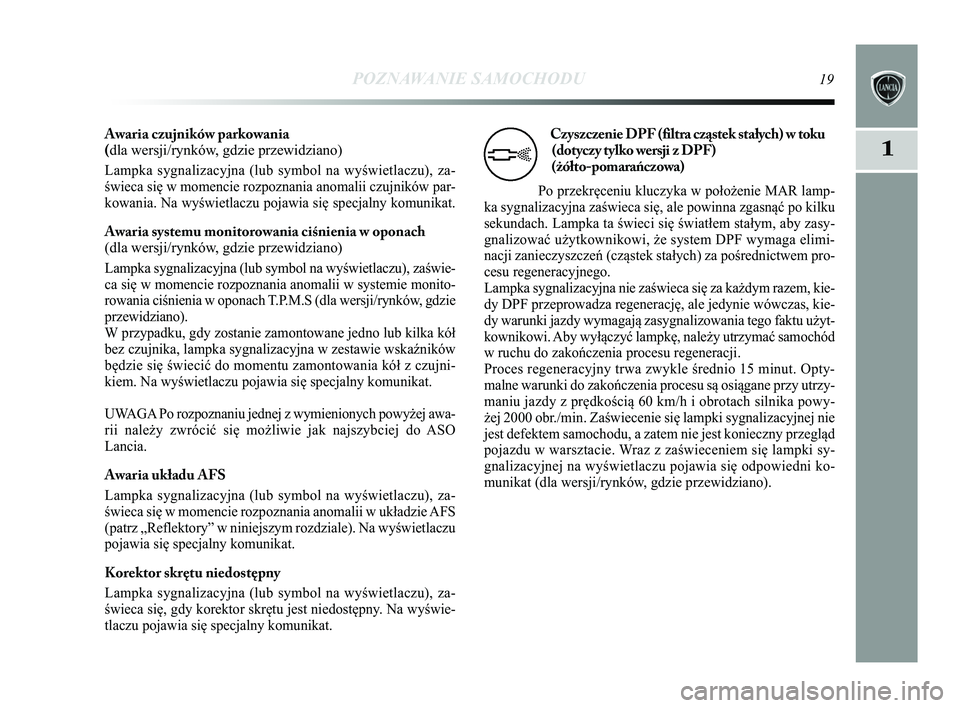Lancia Delta 2015 Instrukcja obsługi (in Polish) POZNAWANIE SAMOCHODU19
1
Awaria czujników parkowania
(dla wersji/rynków, gdzie przewidziano)
Lampka sygnalizacyjna (lub symbol na wyświetlaczu), za-
świeca się w momencie rozpoznania anomalii cz Lancia Delta 2015 Instrukcja obsługi (in Polish) POZNAWANIE SAMOCHODU19
1
Awaria czujników parkowania
(dla wersji/rynków, gdzie przewidziano)
Lampka sygnalizacyjna (lub symbol na wyświetlaczu), za-
świeca się w momencie rozpoznania anomalii cz