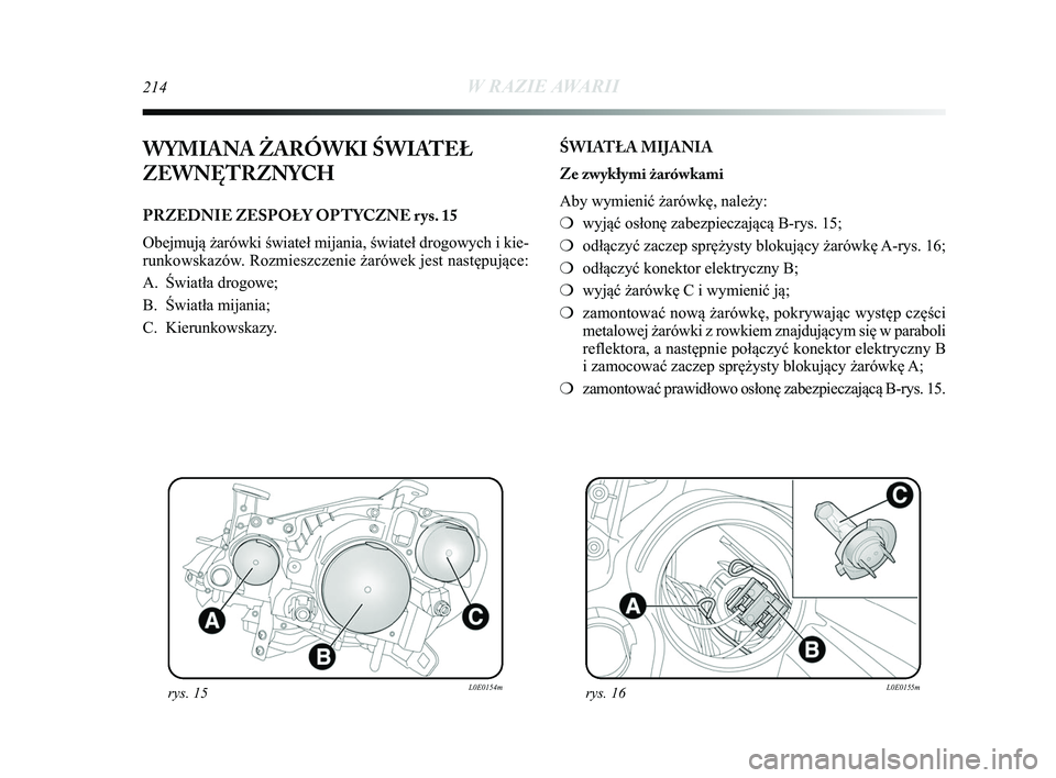 Lancia Delta 2015 Instrukcja obsługi (in Polish) 214W RAZIE AWARII
WYMIANA \bARÓWKI ŚWIATEŁ
ZEWNĘTRZNYCH
PRZEDNIE ZESPOŁY OPTYCZNE rys. 15
Obejmują żarówki świateł mijania, świateł drogowych\
i kie-
runkowskazów. Rozmieszczenie żarów Lancia Delta 2015 Instrukcja obsługi (in Polish) 214W RAZIE AWARII
WYMIANA \bARÓWKI ŚWIATEŁ
ZEWNĘTRZNYCH
PRZEDNIE ZESPOŁY OPTYCZNE rys. 15
Obejmują żarówki świateł mijania, świateł drogowych\
i kie-
runkowskazów. Rozmieszczenie żarów