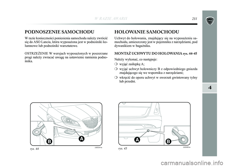 Lancia Delta 2015 Instrukcja obsługi (in Polish) W RAZIE AWARII231
4
PODNOSZENIE SAMOCHODU
W razie konieczności poniesienia samochodu należy zwrócić
się do ASO Lancia, która wyposażona jest w podnośniki ko-
lumnowe lub podnośniki warsztatow Lancia Delta 2015 Instrukcja obsługi (in Polish) W RAZIE AWARII231
4
PODNOSZENIE SAMOCHODU
W razie konieczności poniesienia samochodu należy zwrócić
się do ASO Lancia, która wyposażona jest w podnośniki ko-
lumnowe lub podnośniki warsztatow
