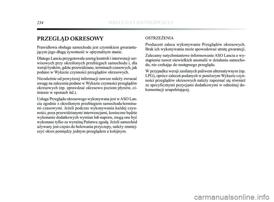 Lancia Delta 2015 Instrukcja obsługi (in Polish) 234OBSŁUGA I KONSERWACJA
PRZEGLĄD OKRESOWY
Prawidłowa obsługa samochodu jest czynnikiem gwarantu-
jącym jego długą żywotność w optymalnym stanie.
Dlatego Lancia przygotowała szereg kontroli Lancia Delta 2015 Instrukcja obsługi (in Polish) 234OBSŁUGA I KONSERWACJA
PRZEGLĄD OKRESOWY
Prawidłowa obsługa samochodu jest czynnikiem gwarantu-
jącym jego długą żywotność w optymalnym stanie.
Dlatego Lancia przygotowała szereg kontroli