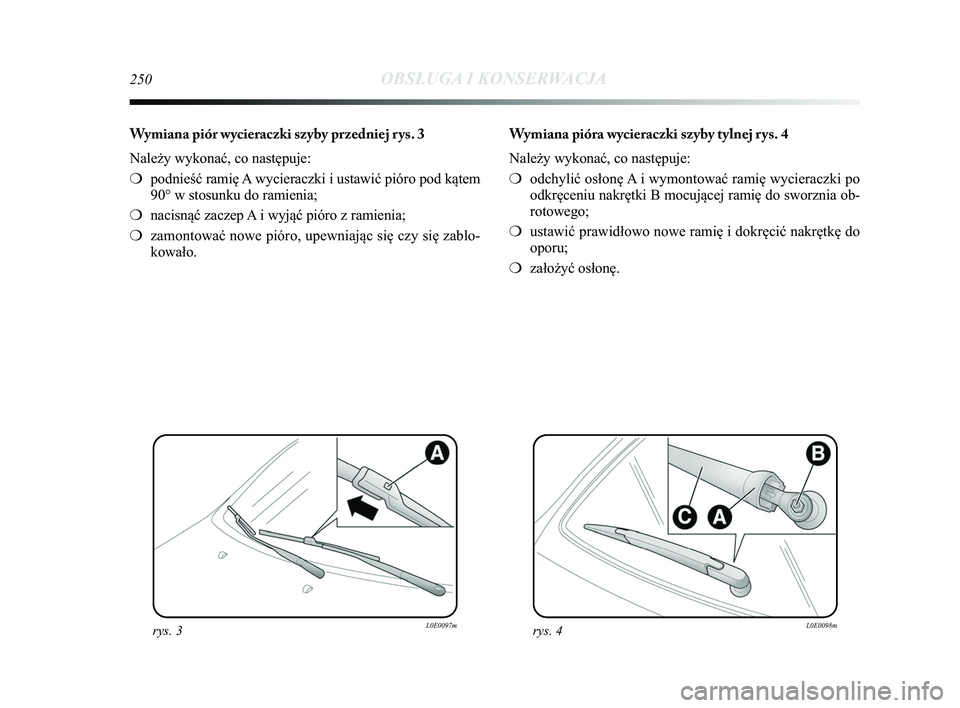 Lancia Delta 2015 Instrukcja obsługi (in Polish) 250OBSŁUGA I KONSERWACJA
Wymiana piór wycieraczki szyby przedniej rys. 3
Należy wykonać, co następuje:
❍podnieść ramię A wycieraczki i ustawić pióro pod kątem
90° w stosunku do ramienia; Lancia Delta 2015 Instrukcja obsługi (in Polish) 250OBSŁUGA I KONSERWACJA
Wymiana piór wycieraczki szyby przedniej rys. 3
Należy wykonać, co następuje:
❍podnieść ramię A wycieraczki i ustawić pióro pod kątem
90° w stosunku do ramienia;