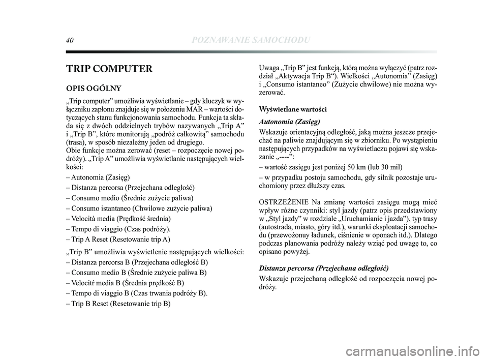 Lancia Delta 2015 Instrukcja obsługi (in Polish) 40POZNAWANIE SAMOCHODU
TRIP COMPUTER
OPIS OGÓLNY
„Trip computer” umożliwia wyświetlanie – gdy kluczyk w wy-
łączniku zapłonu znajduje się w położeniu MAR – wartości do-
tyczących st Lancia Delta 2015 Instrukcja obsługi (in Polish) 40POZNAWANIE SAMOCHODU
TRIP COMPUTER
OPIS OGÓLNY
„Trip computer” umożliwia wyświetlanie – gdy kluczyk w wy-
łączniku zapłonu znajduje się w położeniu MAR – wartości do-
tyczących st
