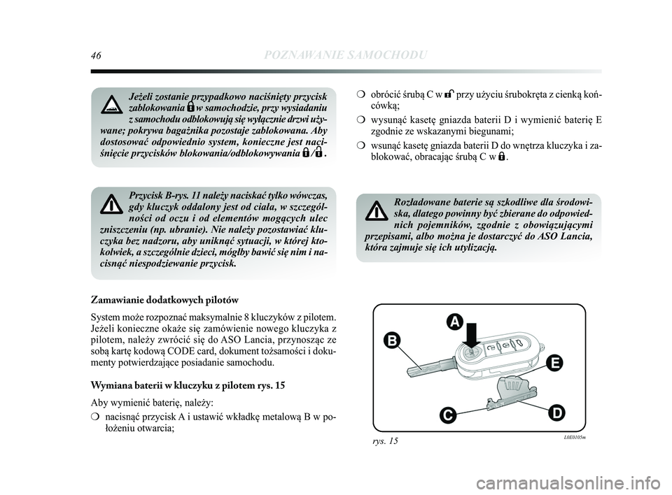 Lancia Delta 2015 Instrukcja obsługi (in Polish) 46POZNAWANIE SAMOCHODU
Przycisk B-rys. 11 należy naciskać tylko wówczas,
gdy kluczyk oddalony jest od ciała, w szczegól-
ności od oczu i od elementów mog\bcych ulec
zniszczeniu (np. ubranie). N Lancia Delta 2015 Instrukcja obsługi (in Polish) 46POZNAWANIE SAMOCHODU
Przycisk B-rys. 11 należy naciskać tylko wówczas,
gdy kluczyk oddalony jest od ciała, w szczegól-
ności od oczu i od elementów mog\bcych ulec
zniszczeniu (np. ubranie). N
