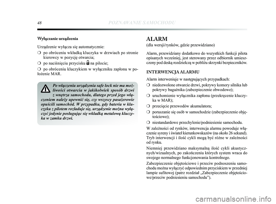 Lancia Delta 2015 Instrukcja obsługi (in Polish) 48POZNAWANIE SAMOCHODU
Wyłączanie urządzenia
Urządzenie wyłącza się automatycznie:
❍po obróceniu wkładką kluczyka w drzwiach po stronie
kierowcy w pozycję otwarcia;
❍ po naciśnięciu p Lancia Delta 2015 Instrukcja obsługi (in Polish) 48POZNAWANIE SAMOCHODU
Wyłączanie urządzenia
Urządzenie wyłącza się automatycznie:
❍po obróceniu wkładką kluczyka w drzwiach po stronie
kierowcy w pozycję otwarcia;
❍ po naciśnięciu p