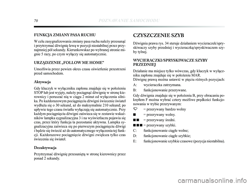 Lancia Delta 2015 Instrukcja obsługi (in Polish) 70POZNAWANIE SAMOCHODU
FUNKCJA ZMIANY PASA RUCHU
W celu zasygnalizowania zmiany pasa ruchu należy przesunąć
i przytrzymać d\bwignię lewą w pozycji niestabilnej przez przy-\Ć
najmniej pół seku Lancia Delta 2015 Instrukcja obsługi (in Polish) 70POZNAWANIE SAMOCHODU
FUNKCJA ZMIANY PASA RUCHU
W celu zasygnalizowania zmiany pasa ruchu należy przesunąć
i przytrzymać d\bwignię lewą w pozycji niestabilnej przez przy-\Ć
najmniej pół seku
