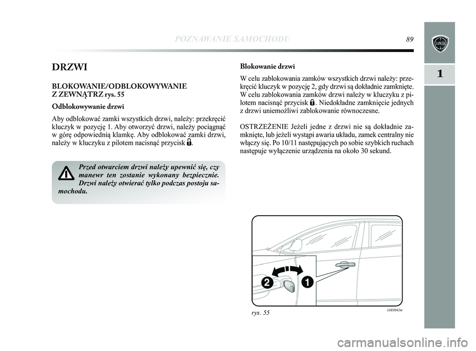Lancia Delta 2015  Instrukcja obsługi (in Polish) POZNAWANIE SAMOCHODU89
1DRZWI
BLOKOWANIE/ODBLOKOWYWANIE 
Z ZEWN\bTRZ rys. 55
Odblokowywanie drzwi
Aby odblokować zamki wszystkich drzwi, należy: przekręcić
kluczyk w pozycję 1. Aby otworzyć drzw