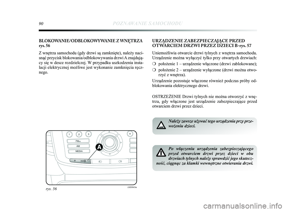 Lancia Delta 2015  Instrukcja obsługi (in Polish) 90POZNAWANIE SAMOCHODU
BLOKOWANIE/ODBLOKOWYWANIE Z WNĘTRZA
rys. 56
Z wnętrza samochodu (gdy drzwi są zamknięte), należy naci-\Ć
snąć przycisk blokowania/odblokowywania drzwi A znajdują-
cy si