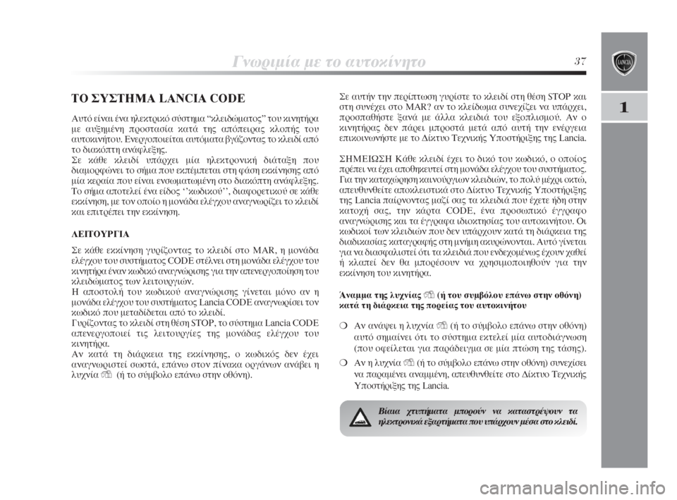 Lancia Delta 2009  ΒΙΒΛΙΟ ΧΡΗΣΗΣ ΚΑΙ ΣΥΝΤΗΡΗΣΗΣ (in Greek) °ÓˆÚÈÌ›· ÌÂ ÙÔ ·˘ÙÔÎ›ÓËÙÔ37
1Δ√ ™À™Δ∏ª∞ LANCIA CODE
∞˘Ùﬁ Â›Ó·È ¤Ó· ËÏÂÎÙÚÈÎﬁ Û‡ÛÙËÌ· “ÎÏÂÈ‰ÒÌ·ÙÔ˜” ÙÔ˘ ÎÈÓ�