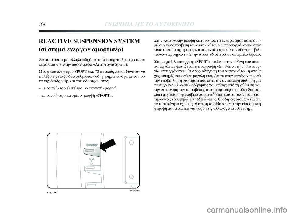 Lancia Delta 2010  ΒΙΒΛΙΟ ΧΡΗΣΗΣ ΚΑΙ ΣΥΝΤΗΡΗΣΗΣ (in Greek) 104ΓΝΩΡΙΜΙΑ ΜΕ ΤΟ ΑΥΤΟΚΙΝΗΤΟ
REACTIVE SUSPENSION SYSTEM 
(σύστημα ενεργών αμορτισέρ) 
Αυτό το σύστημα αλληλεπιδρά με τη λει�