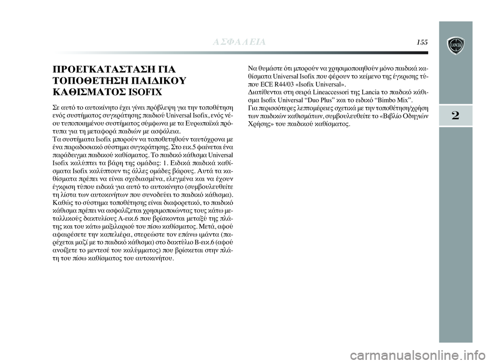 Lancia Delta 2010 ΒΙΒΛΙΟ ΧΡΗΣΗΣ ΚΑΙ ΣΥΝΤΗΡΗΣΗΣ (in Greek) ΑΣΦΑΛΕΙΑ155
2
ΠΡΟΕΓΚΑΤΑΣΤΑΣΗ ΓΙΑ
ΤΟΠΟΘΕΤΗΣΗ ΠΑΙΔΙΚΟΥ
ΚΑΘΙΣΜΑΤΟΣ ISOFIX
Σε αυτό το αυτοκίνητο έχει γίνει πρόβλεψ Lancia Delta 2010 ΒΙΒΛΙΟ ΧΡΗΣΗΣ ΚΑΙ ΣΥΝΤΗΡΗΣΗΣ (in Greek) ΑΣΦΑΛΕΙΑ155
2
ΠΡΟΕΓΚΑΤΑΣΤΑΣΗ ΓΙΑ
ΤΟΠΟΘΕΤΗΣΗ ΠΑΙΔΙΚΟΥ
ΚΑΘΙΣΜΑΤΟΣ ISOFIX
Σε αυτό το αυτοκίνητο έχει γίνει πρόβλεψ