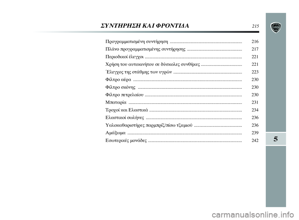 Lancia Delta 2010  ΒΙΒΛΙΟ ΧΡΗΣΗΣ ΚΑΙ ΣΥΝΤΗΡΗΣΗΣ (in Greek) 5
ΣΥΝΤΗΡΗΣΗ ΚΑΙ ΦΡΟΝΤΙΔΑ215
Προγραμματισμένη συντήρηση ............................................................... 216
Πλάνο προγραμματ