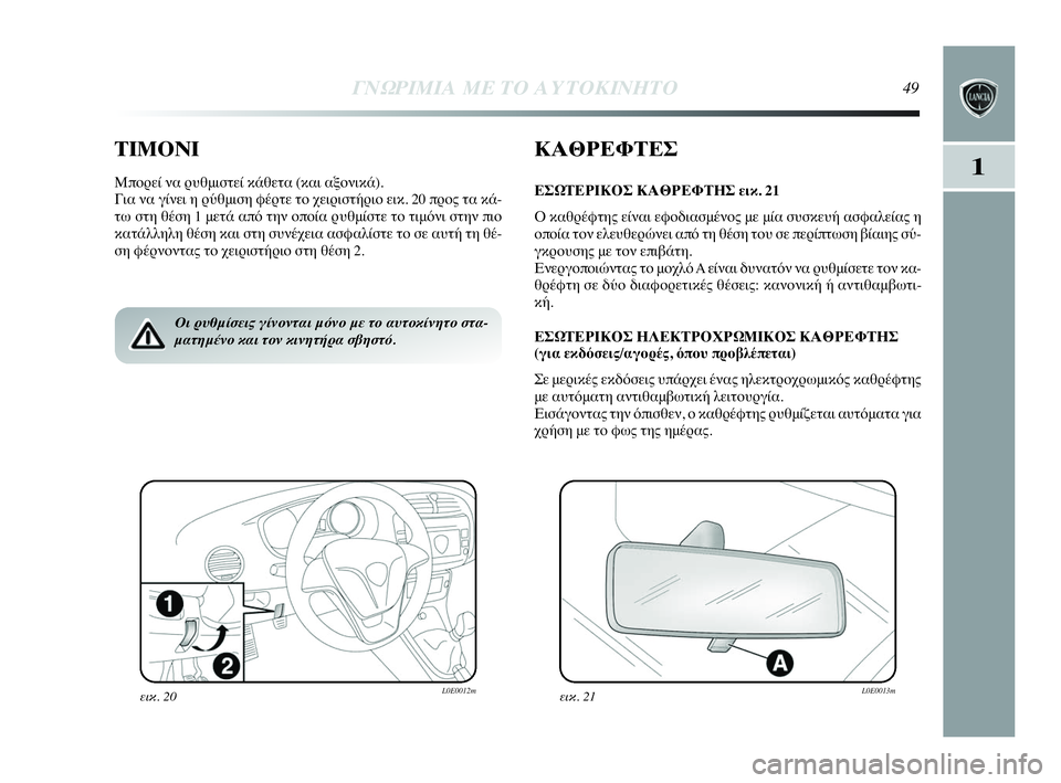 Lancia Delta 2010  ΒΙΒΛΙΟ ΧΡΗΣΗΣ ΚΑΙ ΣΥΝΤΗΡΗΣΗΣ (in Greek) ΓΝΩΡΙΜΙΑ ΜΕ ΤΟ ΑΥΤΟΚΙΝΗΤΟ49
1
ΤΙΜΟΝΙ
Μπορεί να ρυθμιστεί κάθετα (και αξονικά).
Για να γίνει η ρύθμιση φέρτε το χ�