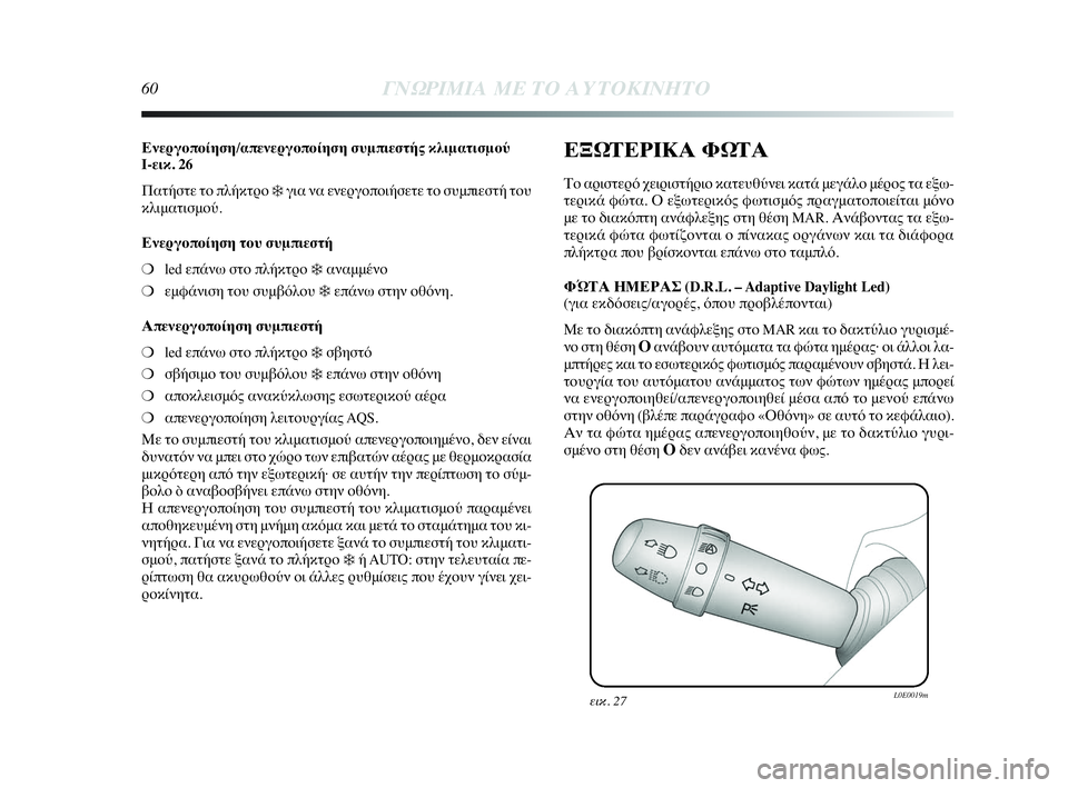 Lancia Delta 2010 ΒΙΒΛΙΟ ΧΡΗΣΗΣ ΚΑΙ ΣΥΝΤΗΡΗΣΗΣ (in Greek) 60ΓΝΩΡΙΜΙΑ ΜΕ ΤΟ ΑΥΤΟΚΙΝΗΤΟ
Ενεργοποίηση/απενεργοποίηση συμπιεστής κλιματισμού
I-εικ. 26
Πατήστε το πλήκτρο
Lancia Delta 2010 ΒΙΒΛΙΟ ΧΡΗΣΗΣ ΚΑΙ ΣΥΝΤΗΡΗΣΗΣ (in Greek) 60ΓΝΩΡΙΜΙΑ ΜΕ ΤΟ ΑΥΤΟΚΙΝΗΤΟ
Ενεργοποίηση/απενεργοποίηση συμπιεστής κλιματισμού
I-εικ. 26
Πατήστε το πλήκτρο