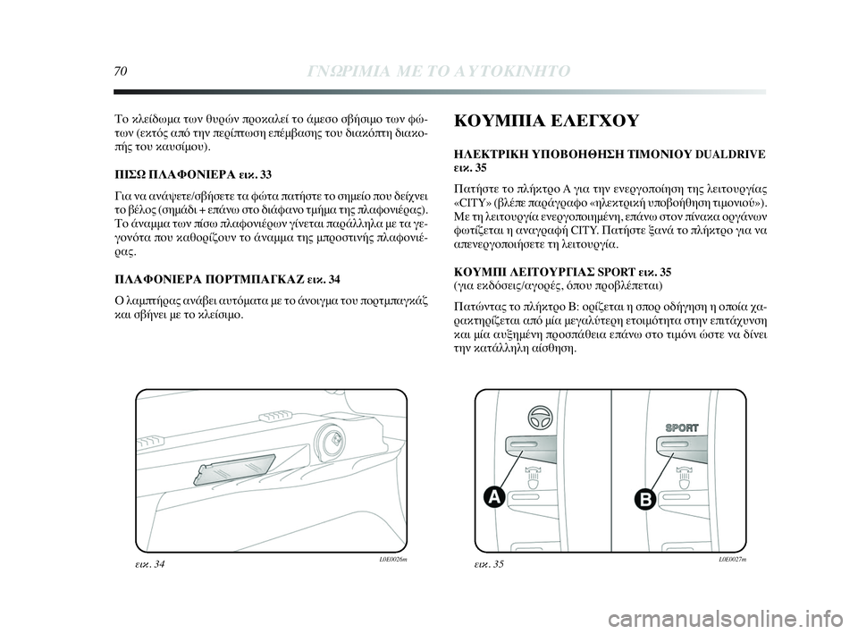 Lancia Delta 2010 ΒΙΒΛΙΟ ΧΡΗΣΗΣ ΚΑΙ ΣΥΝΤΗΡΗΣΗΣ (in Greek) 70ΓΝΩΡΙΜΙΑ ΜΕ ΤΟ ΑΥΤΟΚΙΝΗΤΟ
Το κλείδωμα των θυρών προκαλεί το άμεσο σβήσιμο των φώ-
των (εκτός από την περίπτωσ Lancia Delta 2010 ΒΙΒΛΙΟ ΧΡΗΣΗΣ ΚΑΙ ΣΥΝΤΗΡΗΣΗΣ (in Greek) 70ΓΝΩΡΙΜΙΑ ΜΕ ΤΟ ΑΥΤΟΚΙΝΗΤΟ
Το κλείδωμα των θυρών προκαλεί το άμεσο σβήσιμο των φώ-
των (εκτός από την περίπτωσ