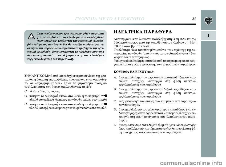 Lancia Delta 2010 ΒΙΒΛΙΟ ΧΡΗΣΗΣ ΚΑΙ ΣΥΝΤΗΡΗΣΗΣ (in Greek) ΓΝΩΡΙΜΙΑ ΜΕ ΤΟ ΑΥΤΟΚΙΝΗΤΟ85
1
ΣΗΜΑΝΤΙΚΟ Μετά από μία ενδεχόμενη αποσύνδεση της μπα-
ταρίας ή διακοπή της ασφάλ Lancia Delta 2010 ΒΙΒΛΙΟ ΧΡΗΣΗΣ ΚΑΙ ΣΥΝΤΗΡΗΣΗΣ (in Greek) ΓΝΩΡΙΜΙΑ ΜΕ ΤΟ ΑΥΤΟΚΙΝΗΤΟ85
1
ΣΗΜΑΝΤΙΚΟ Μετά από μία ενδεχόμενη αποσύνδεση της μπα-
ταρίας ή διακοπή της ασφάλ