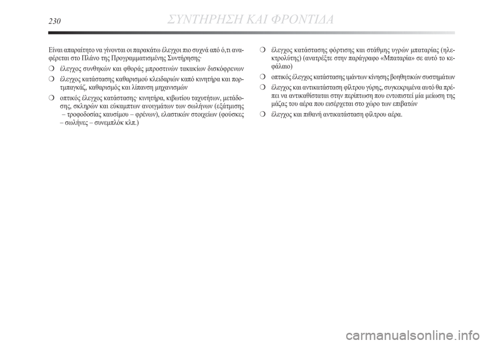 Lancia Delta 2011 ΒΙΒΛΙΟ ΧΡΗΣΗΣ ΚΑΙ ΣΥΝΤΗΡΗΣΗΣ (in Greek) 230ΣΥΝΤΗΡΗΣΗ ΚΑΙ ΦΡΟΝΤΙΔΑ
Είναι απαραίτητο να γίνονται οι παρακάτω έλεγχοι πιο συχνά από ό,τι ανα-
φέρεται στο Lancia Delta 2011 ΒΙΒΛΙΟ ΧΡΗΣΗΣ ΚΑΙ ΣΥΝΤΗΡΗΣΗΣ (in Greek) 230ΣΥΝΤΗΡΗΣΗ ΚΑΙ ΦΡΟΝΤΙΔΑ
Είναι απαραίτητο να γίνονται οι παρακάτω έλεγχοι πιο συχνά από ό,τι ανα-
φέρεται στο