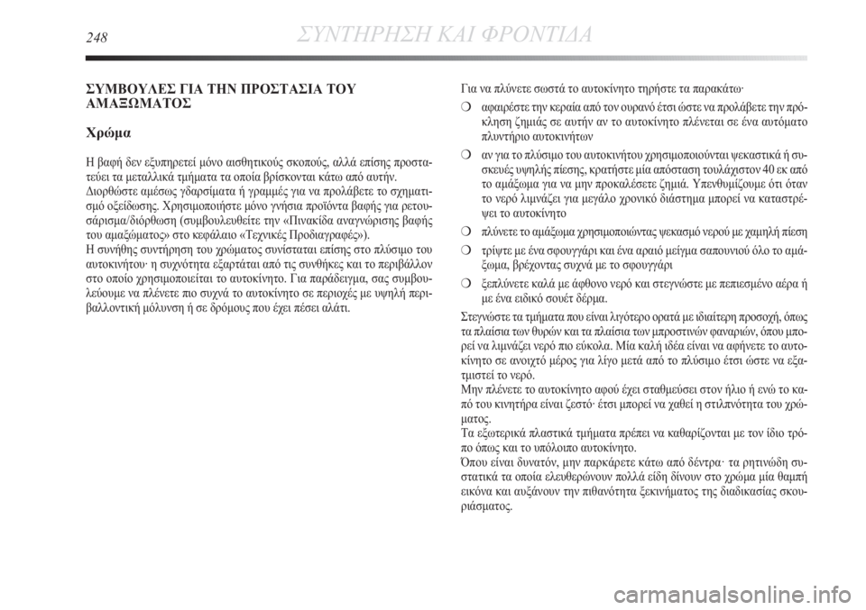 Lancia Delta 2011  ΒΙΒΛΙΟ ΧΡΗΣΗΣ ΚΑΙ ΣΥΝΤΗΡΗΣΗΣ (in Greek) 248ΣΥΝΤΗΡΗΣΗ ΚΑΙ ΦΡΟΝΤΙΔΑ
Για να πλύνετε σωστά το αυτοκίνητο τηρήστε τα παρακάτω·
❍αφαιρέστε την κεραία από τ