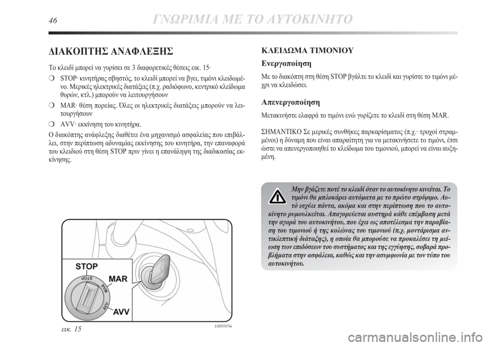 Lancia Delta 2011  ΒΙΒΛΙΟ ΧΡΗΣΗΣ ΚΑΙ ΣΥΝΤΗΡΗΣΗΣ (in Greek) 46ΓΝΩΡΙΜΙΑ ΜΕ ΤΟ ΑΥΤΟΚΙΝΗΤΟ
ΔΙΑΚΟΠΤΗΣ ΑΝΑΦΛΕΞΗΣ
Το κλειδί μπορεί να γυρίσει σε 3 διαφορετικές θέσεις εικ. 15·
❍