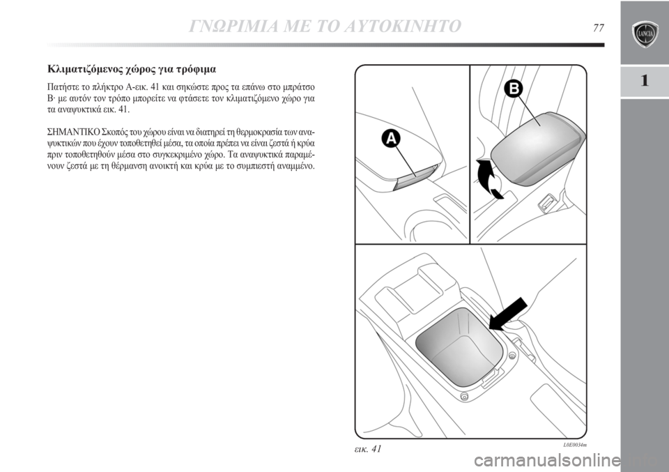 Lancia Delta 2011 ΒΙΒΛΙΟ ΧΡΗΣΗΣ ΚΑΙ ΣΥΝΤΗΡΗΣΗΣ (in Greek) ΓΝΩΡΙΜΙΑ ΜΕ ΤΟ ΑΥΤΟΚΙΝΗΤΟ77
1
Κλιματιζόμενος χώρος για τρόφιμα
Πατήστε το πλήκτρο A-εικ. 41 και σηκώστε προς τα ε Lancia Delta 2011 ΒΙΒΛΙΟ ΧΡΗΣΗΣ ΚΑΙ ΣΥΝΤΗΡΗΣΗΣ (in Greek) ΓΝΩΡΙΜΙΑ ΜΕ ΤΟ ΑΥΤΟΚΙΝΗΤΟ77
1
Κλιματιζόμενος χώρος για τρόφιμα
Πατήστε το πλήκτρο A-εικ. 41 και σηκώστε προς τα ε