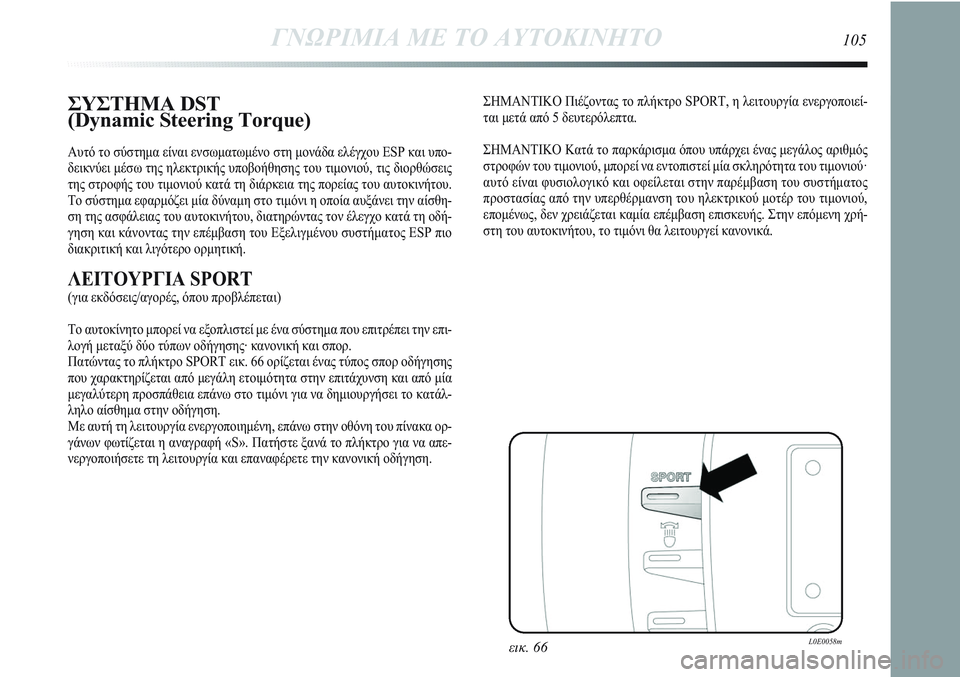 Lancia Delta 2012  ΒΙΒΛΙΟ ΧΡΗΣΗΣ ΚΑΙ ΣΥΝΤΗΡΗΣΗΣ (in Greek) ΓΝΩΡΙΜΙΑ ΜΕ ΤΟ ΑΥΤΟΚΙΝΗΤΟ105
ΣΥΣΤΗΜΑ DST
(Dynamic Steering Torque)
Αυτό το σύστημα είναι ενσωματωμένο στη μονάδα ελέγχου ESP 