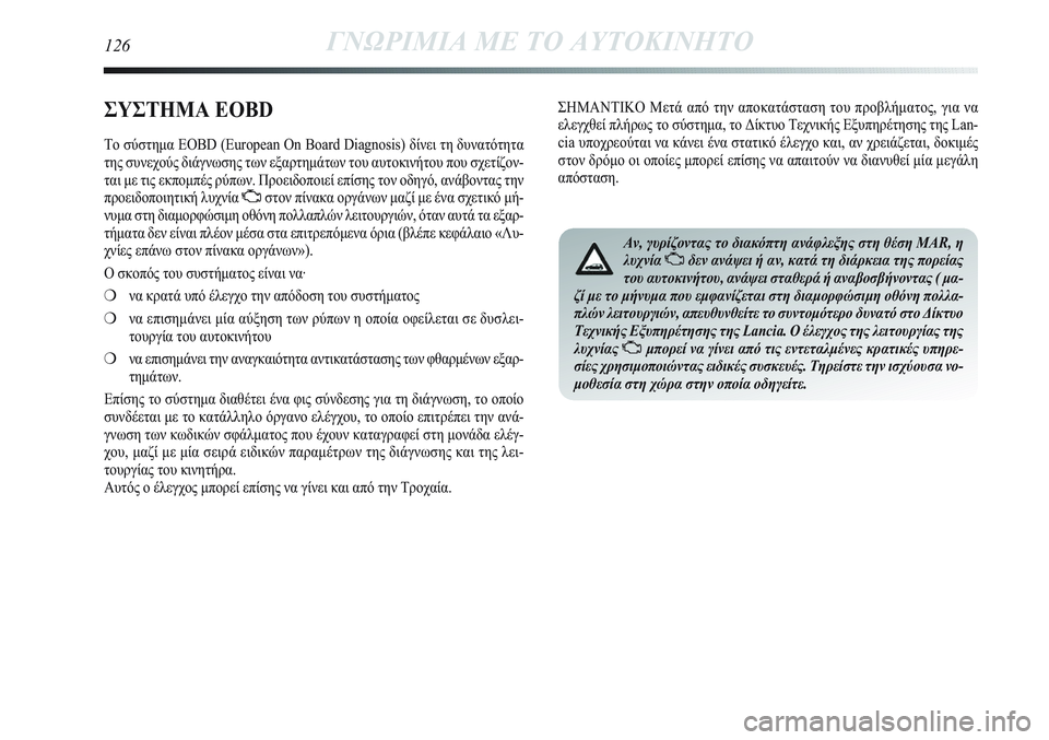 Lancia Delta 2012 ΒΙΒΛΙΟ ΧΡΗΣΗΣ ΚΑΙ ΣΥΝΤΗΡΗΣΗΣ (in Greek) ΣΥΣΤΗΜΑ EOBD
Το σύστημα EOBD (European On Board Diagnosis) δίνει τη δυνατότητα
της συνεχούς διάγνωσης των εξαρτημάτων του αυτ Lancia Delta 2012 ΒΙΒΛΙΟ ΧΡΗΣΗΣ ΚΑΙ ΣΥΝΤΗΡΗΣΗΣ (in Greek) ΣΥΣΤΗΜΑ EOBD
Το σύστημα EOBD (European On Board Diagnosis) δίνει τη δυνατότητα
της συνεχούς διάγνωσης των εξαρτημάτων του αυτ