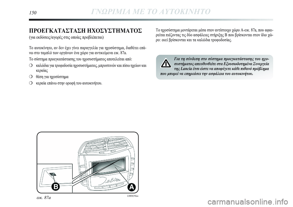 Lancia Delta 2012 ΒΙΒΛΙΟ ΧΡΗΣΗΣ ΚΑΙ ΣΥΝΤΗΡΗΣΗΣ (in Greek) 150ΓΝΩΡΙΜΙΑ ΜΕ ΤΟ ΑΥΤΟΚΙΝΗΤΟ
ΠΡΟΕΓΚΑΤΑΣΤΑΣΗ ΗΧΟΣΥΣΤΗΜΑΤΟΣ
(για εκδόσεις/αγορές στις οποίες προβλέπεται)
Το α Lancia Delta 2012 ΒΙΒΛΙΟ ΧΡΗΣΗΣ ΚΑΙ ΣΥΝΤΗΡΗΣΗΣ (in Greek) 150ΓΝΩΡΙΜΙΑ ΜΕ ΤΟ ΑΥΤΟΚΙΝΗΤΟ
ΠΡΟΕΓΚΑΤΑΣΤΑΣΗ ΗΧΟΣΥΣΤΗΜΑΤΟΣ
(για εκδόσεις/αγορές στις οποίες προβλέπεται)
Το α