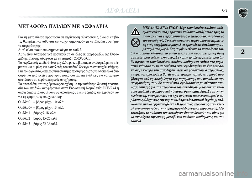 Lancia Delta 2012 ΒΙΒΛΙΟ ΧΡΗΣΗΣ ΚΑΙ ΣΥΝΤΗΡΗΣΗΣ (in Greek) ΑΣΦΑΛΕΙΑ161
2
ΜΕΤΑΦΟΡΑ ΠΑΙΔΙΩΝ ΜΕ ΑΣΦΑΛΕΙΑ
Για τη μεγαλύτερη προστασία σε περίπτωση σύγκρουσης, όλοι οι επιβά-
Lancia Delta 2012 ΒΙΒΛΙΟ ΧΡΗΣΗΣ ΚΑΙ ΣΥΝΤΗΡΗΣΗΣ (in Greek) ΑΣΦΑΛΕΙΑ161
2
ΜΕΤΑΦΟΡΑ ΠΑΙΔΙΩΝ ΜΕ ΑΣΦΑΛΕΙΑ
Για τη μεγαλύτερη προστασία σε περίπτωση σύγκρουσης, όλοι οι επιβά-