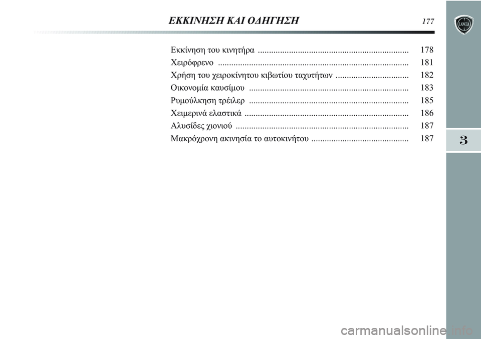 Lancia Delta 2012 ΒΙΒΛΙΟ ΧΡΗΣΗΣ ΚΑΙ ΣΥΝΤΗΡΗΣΗΣ (in Greek) 3
ΕΚΚΙΝΗΣΗ ΚΑΙ ΟΔΗΓΗΣΗ177
Εκκίνηση του κινητήρα .................................................................... 178
Χειρόφρενο ..................... Lancia Delta 2012 ΒΙΒΛΙΟ ΧΡΗΣΗΣ ΚΑΙ ΣΥΝΤΗΡΗΣΗΣ (in Greek) 3
ΕΚΚΙΝΗΣΗ ΚΑΙ ΟΔΗΓΗΣΗ177
Εκκίνηση του κινητήρα .................................................................... 178
Χειρόφρενο .....................
