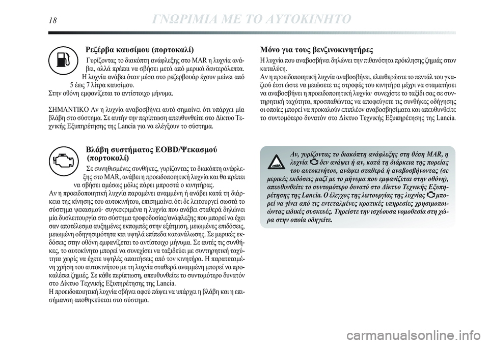 Lancia Delta 2013 ΒΙΒΛΙΟ ΧΡΗΣΗΣ ΚΑΙ ΣΥΝΤΗΡΗΣΗΣ (in Greek) Ρεζέρβα καυσίμου (πορτοκαλί)
Γυρίζοντας το διακόπτη ανάφλεξης στο MAR η λυχνία ανά-
βει, αλλά πρέπει να σβήσει μ Lancia Delta 2013 ΒΙΒΛΙΟ ΧΡΗΣΗΣ ΚΑΙ ΣΥΝΤΗΡΗΣΗΣ (in Greek) Ρεζέρβα καυσίμου (πορτοκαλί)
Γυρίζοντας το διακόπτη ανάφλεξης στο MAR η λυχνία ανά-
βει, αλλά πρέπει να σβήσει μ