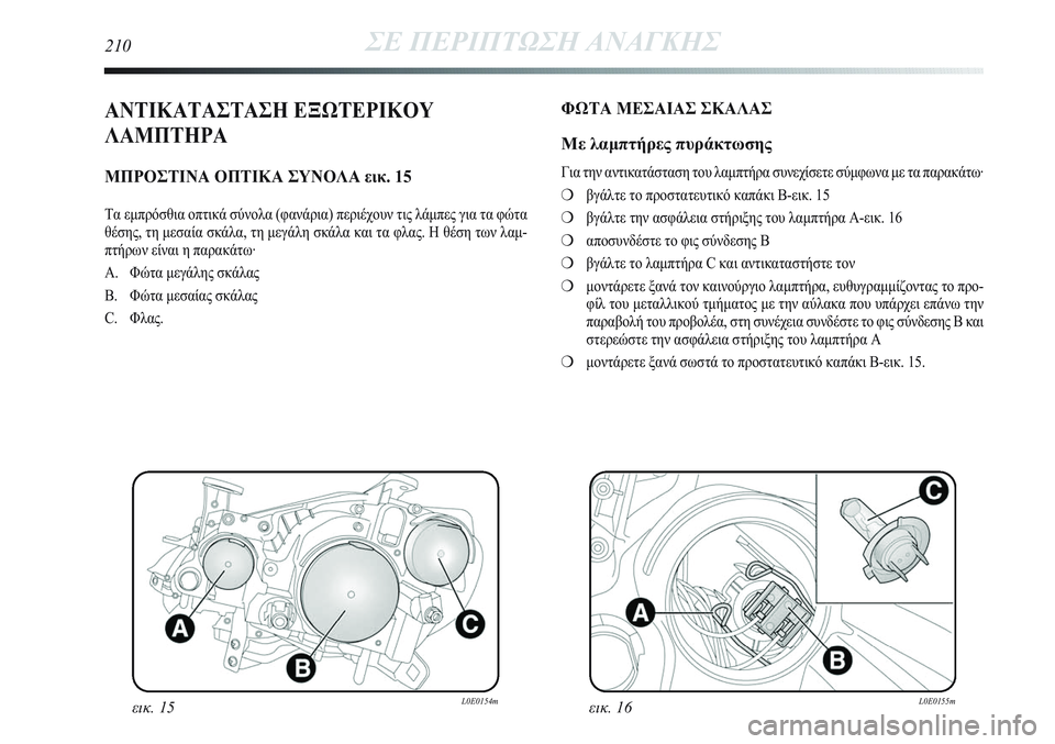 Lancia Delta 2012 ΒΙΒΛΙΟ ΧΡΗΣΗΣ ΚΑΙ ΣΥΝΤΗΡΗΣΗΣ (in Greek) 210ΣΕ ΠΕΡΙΠΤΩΣΗ ΑΝΑΓΚΗΣ
ΑΝΤΙΚΑΤΑΣΤΑΣΗ ΕΞΩΤΕΡΙΚΟΥ
ΛΑΜΠΤΗΡΑ
ΜΠΡΟΣΤΙΝΑ ΟΠΤΙΚΑ ΣΥΝΟΛΑ εικ. 15
Τα εμπρόσθια οπτικά Lancia Delta 2012 ΒΙΒΛΙΟ ΧΡΗΣΗΣ ΚΑΙ ΣΥΝΤΗΡΗΣΗΣ (in Greek) 210ΣΕ ΠΕΡΙΠΤΩΣΗ ΑΝΑΓΚΗΣ
ΑΝΤΙΚΑΤΑΣΤΑΣΗ ΕΞΩΤΕΡΙΚΟΥ
ΛΑΜΠΤΗΡΑ
ΜΠΡΟΣΤΙΝΑ ΟΠΤΙΚΑ ΣΥΝΟΛΑ εικ. 15
Τα εμπρόσθια οπτικά