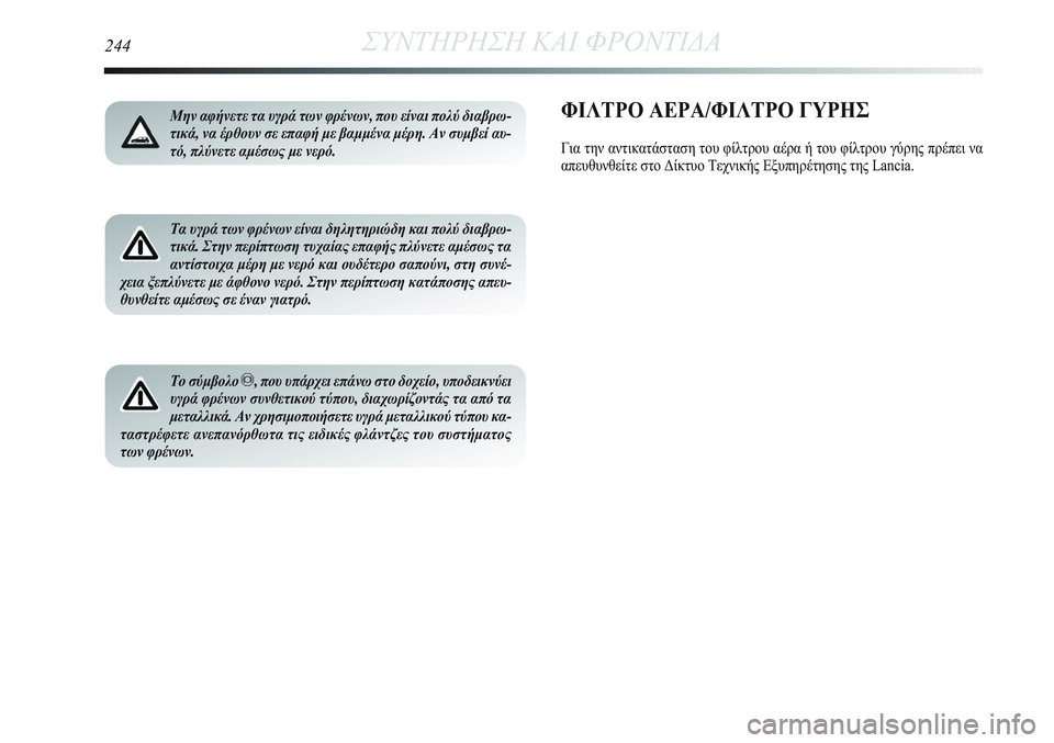 Lancia Delta 2012 ΒΙΒΛΙΟ ΧΡΗΣΗΣ ΚΑΙ ΣΥΝΤΗΡΗΣΗΣ (in Greek) 244ΣΥΝΤΗΡΗΣΗ ΚΑΙ ΦΡΟΝΤΙΔΑ
Μην αφήνετε τα υγρά των φρένων, που είναι πολύ διαβρω-
τικά, να έρθουν σε επαφή με βαμ Lancia Delta 2012 ΒΙΒΛΙΟ ΧΡΗΣΗΣ ΚΑΙ ΣΥΝΤΗΡΗΣΗΣ (in Greek) 244ΣΥΝΤΗΡΗΣΗ ΚΑΙ ΦΡΟΝΤΙΔΑ
Μην αφήνετε τα υγρά των φρένων, που είναι πολύ διαβρω-
τικά, να έρθουν σε επαφή με βαμ