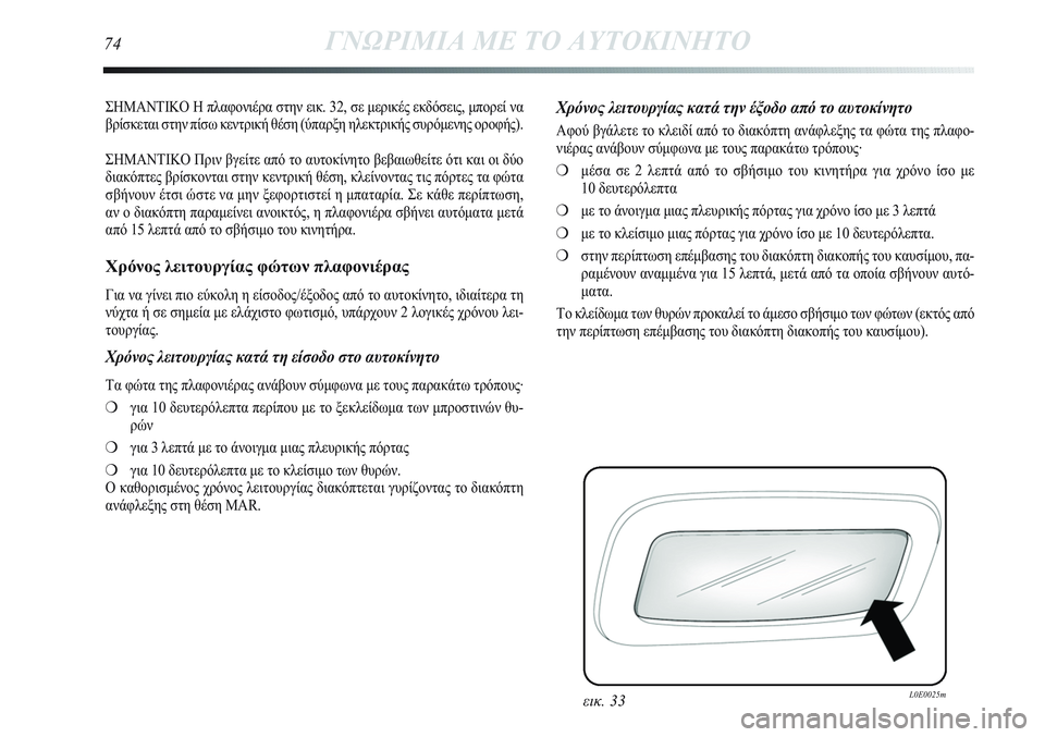 Lancia Delta 2012 ΒΙΒΛΙΟ ΧΡΗΣΗΣ ΚΑΙ ΣΥΝΤΗΡΗΣΗΣ (in Greek) ΣΗΜΑΝΤΙΚΟ Η πλαφονιέρα στην εικ. 32, σε μερικές εκδόσεις, μπορεί να
βρίσκεται στην πίσω κεντρική θέση (ύπαρξη η Lancia Delta 2012 ΒΙΒΛΙΟ ΧΡΗΣΗΣ ΚΑΙ ΣΥΝΤΗΡΗΣΗΣ (in Greek) ΣΗΜΑΝΤΙΚΟ Η πλαφονιέρα στην εικ. 32, σε μερικές εκδόσεις, μπορεί να
βρίσκεται στην πίσω κεντρική θέση (ύπαρξη η